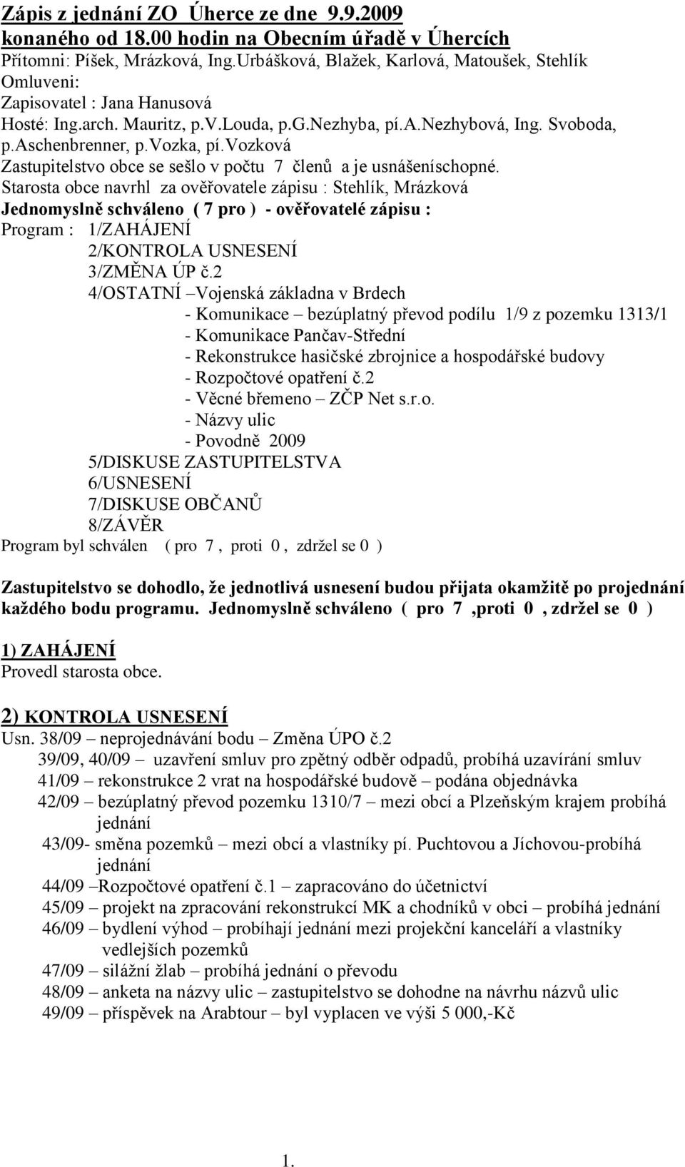 vozková Zastupitelstvo obce se sešlo v počtu 7 členů a je usnášeníschopné.