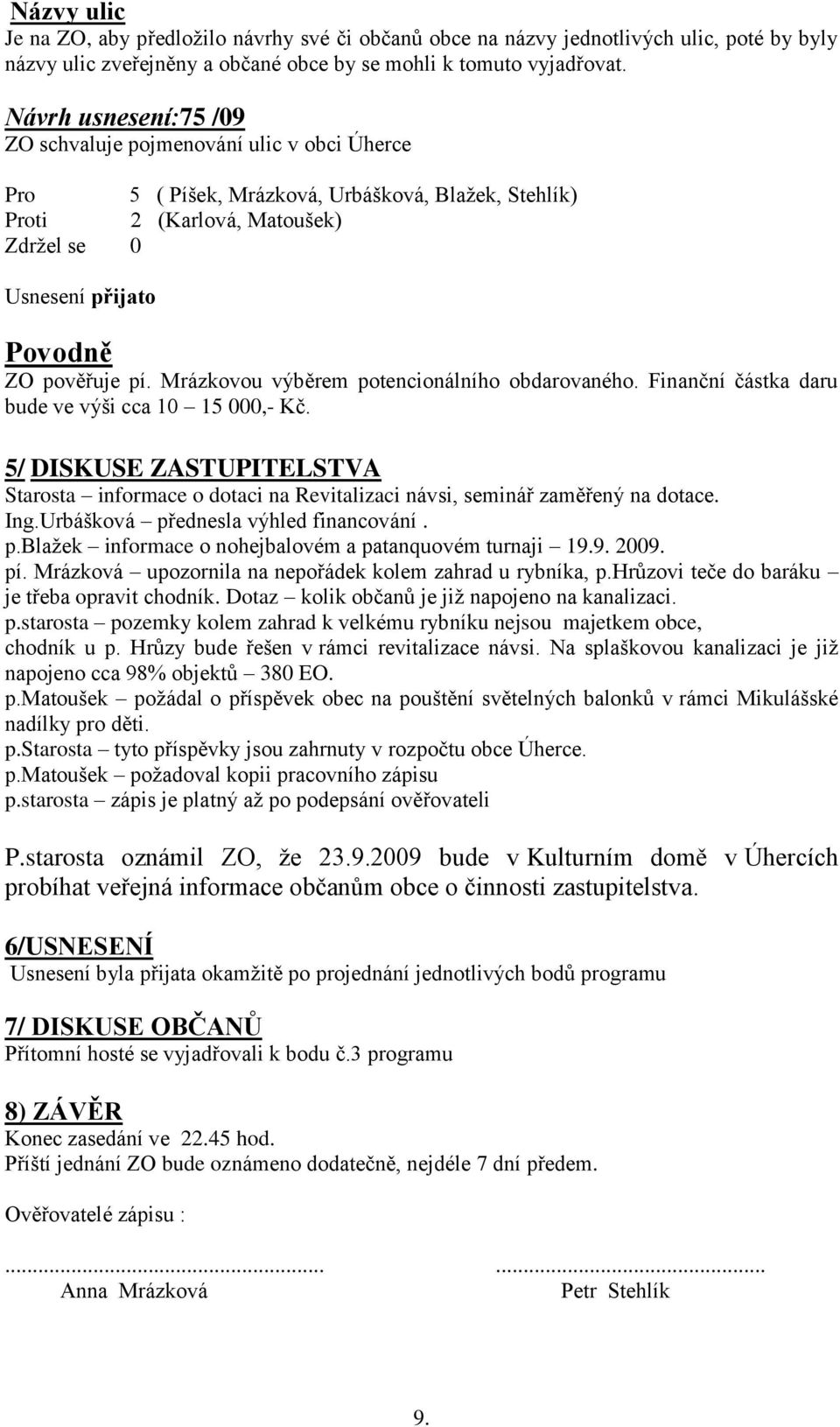 Mrázkovou výběrem potencionálního obdarovaného. Finanční částka daru bude ve výši cca 10 15 000,- Kč.