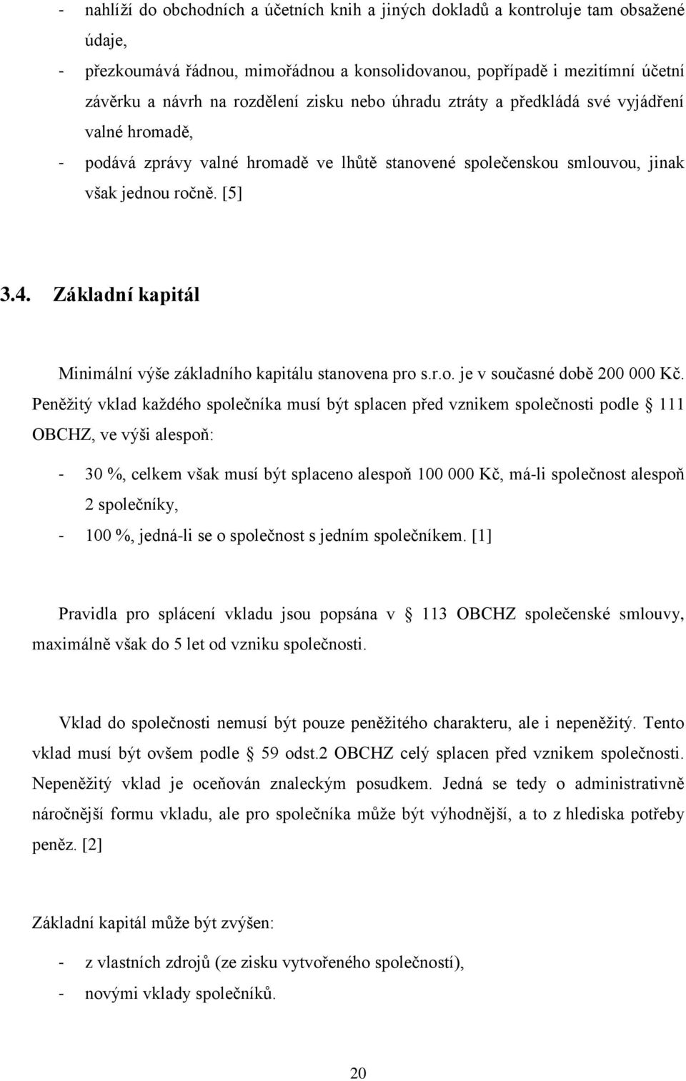 Základní kapitál Minimální výše základního kapitálu stanovena pro s.r.o. je v současné době 200 000 Kč.