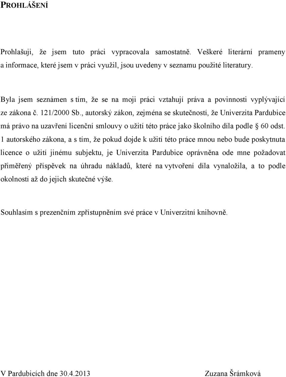 , autorský zákon, zejména se skutečností, ţe Univerzita Pardubice má právo na uzavření licenční smlouvy o uţití této práce jako školního díla podle 60 odst.