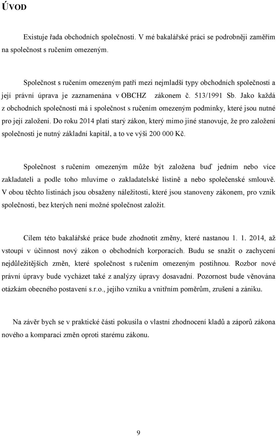 Jako kaţdá z obchodních společností má i společnost s ručením omezeným podmínky, které jsou nutné pro její zaloţení.