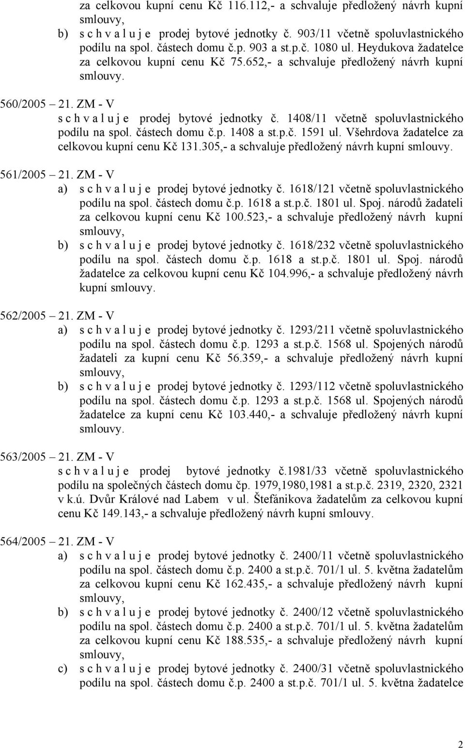 1408/11 včetně spoluvlastnického podílu na spol. částech domu č.p. 1408 a st.p.č. 1591 ul. Všehrdova žadatelce za celkovou kupní cenu Kč 131.305,- a schvaluje předložený návrh 561/2005 21.