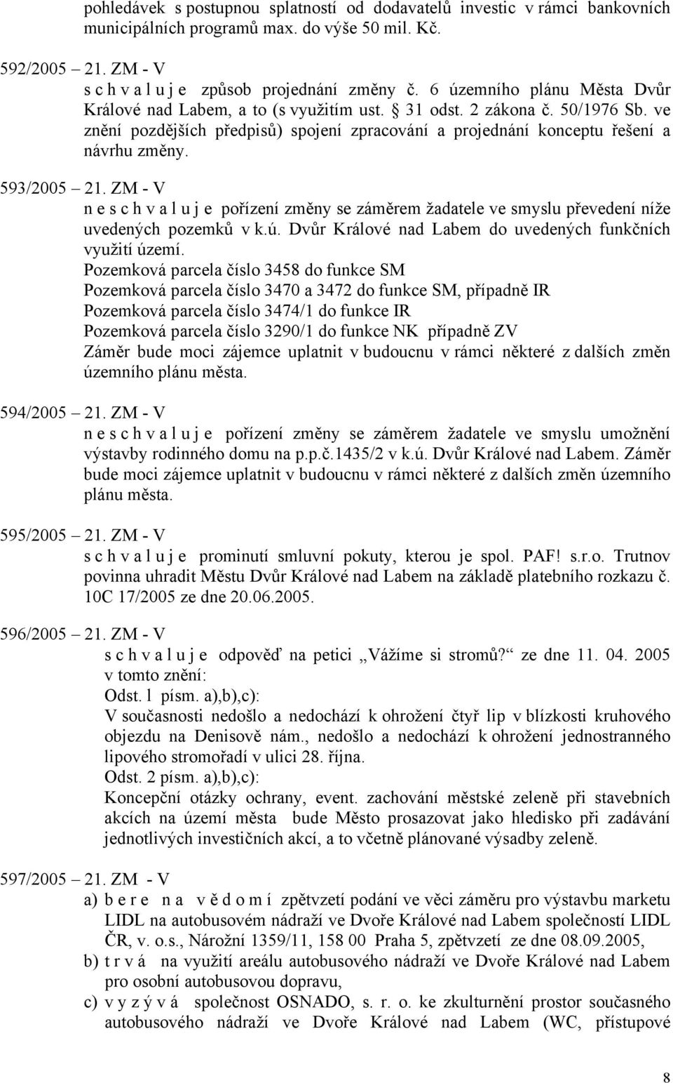 593/2005 21. ZM - V neschvaluje pořízení změny se záměrem žadatele ve smyslu převedení níže uvedených pozemků v k.ú. Dvůr Králové nad Labem do uvedených funkčních využití území.