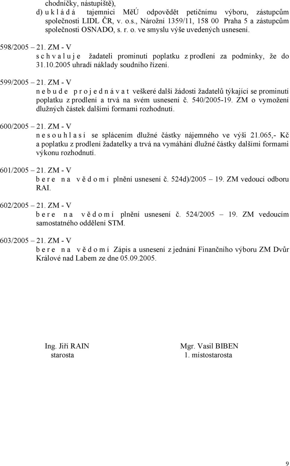 ZM - V nebude projednávat veškeré další žádosti žadatelů týkající se prominutí poplatku z prodlení a trvá na svém usnesení č. 540/2005-19. ZM o vymožení dlužných částek dalšími formami rozhodnutí.