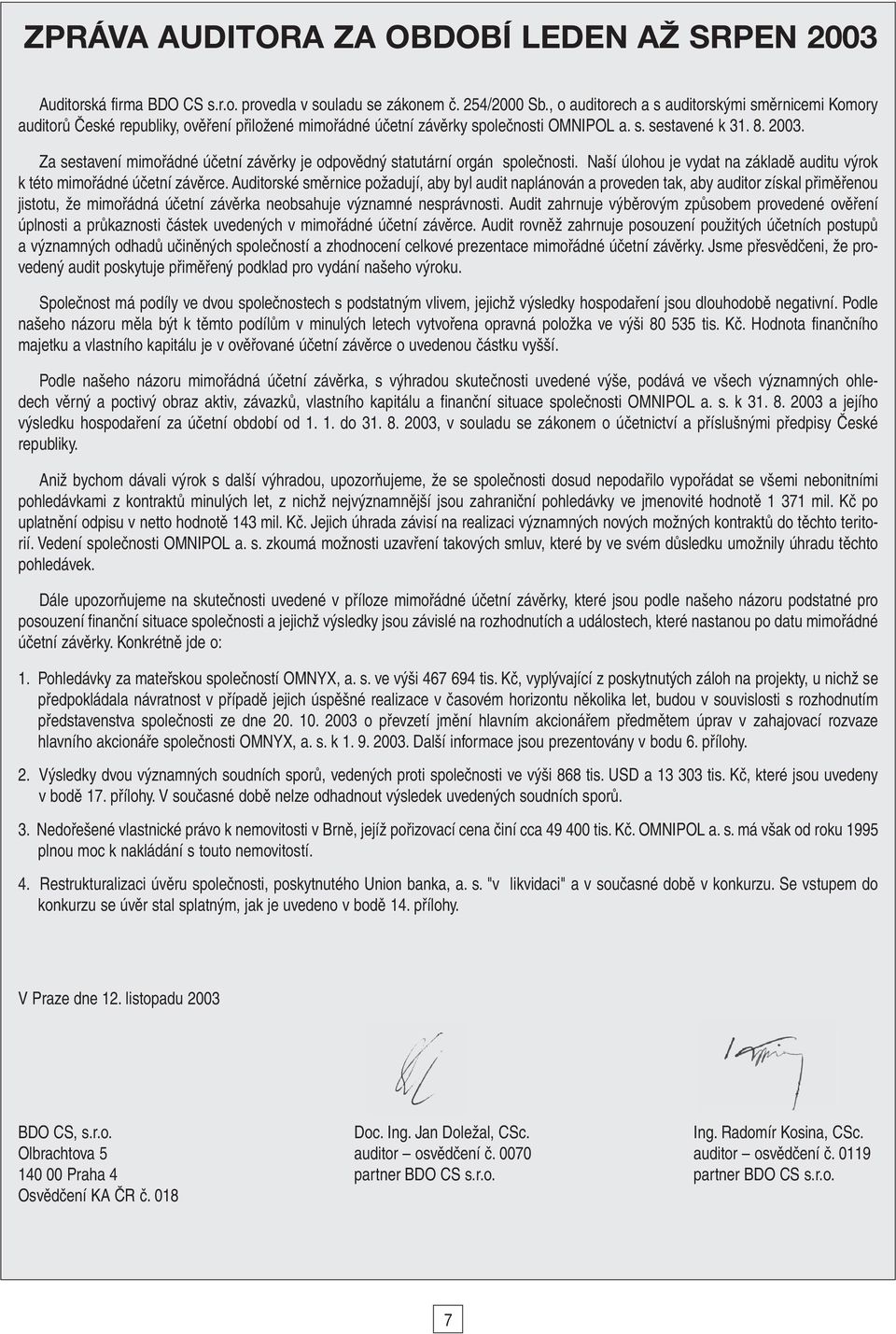 Za sestavení mimořádné účetní závěrky je odpovědný statutární orgán společnosti. Naší úlohou je vydat na základě auditu výrok k této mimořádné účetní závěrce.