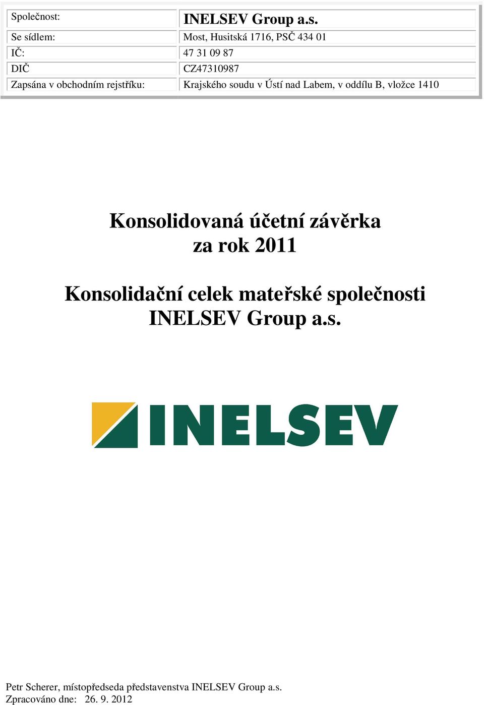 Se sídlem: Most, Husitská 1716, PSČ 434 01 IČ: 47 31 09 87 DIČ CZ47310987 Zapsána v obchodním