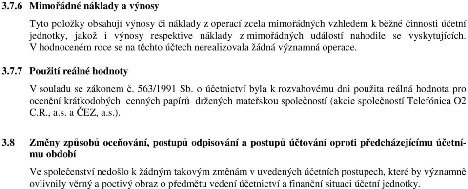 o účetnictví byla k rozvahovému dni použita reálná hodnota pro ocenění krátkodobých cenných papírů držených mateřskou společností (akcie společností Telefónica O2 C.R., a.s. a ČEZ, a.s.). 3.