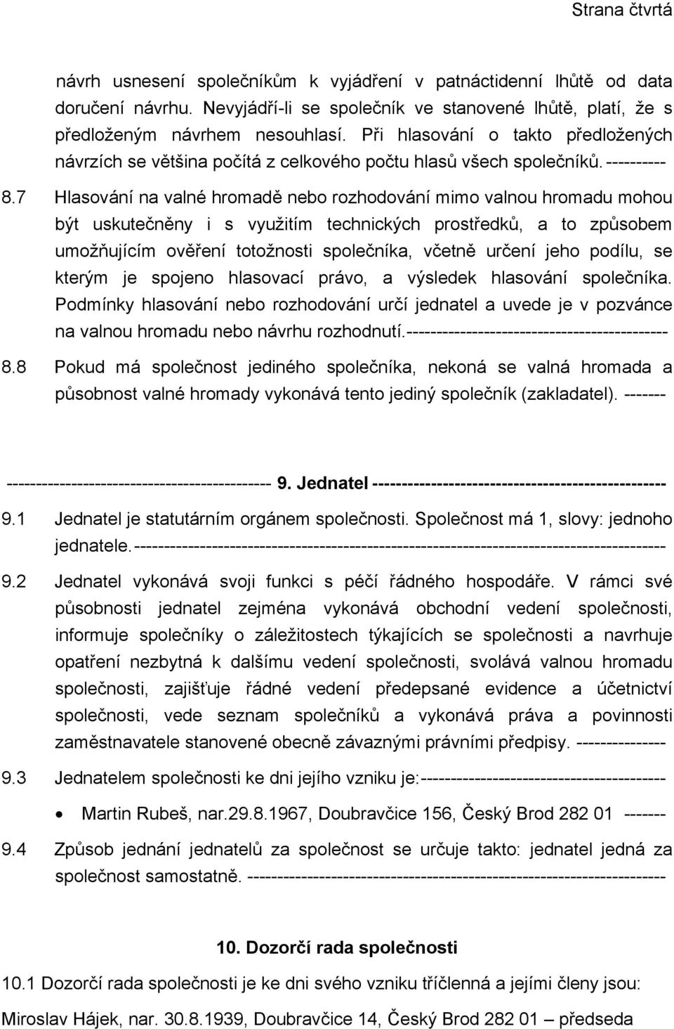 7 Hlasování na valné hromadě nebo rozhodování mimo valnou hromadu mohou být uskutečněny i s využitím technických prostředků, a to způsobem umožňujícím ověření totožnosti společníka, včetně určení