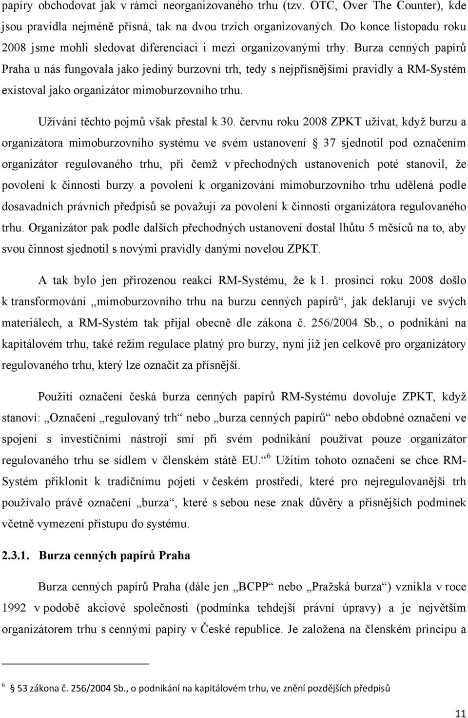 Burza cenných papírů Praha u nás fungovala jako jediný burzovní trh, tedy s nejpřísnějšími pravidly a RM-Systém existoval jako organizátor mimoburzovního trhu. Užívání těchto pojmů však přestal k 30.