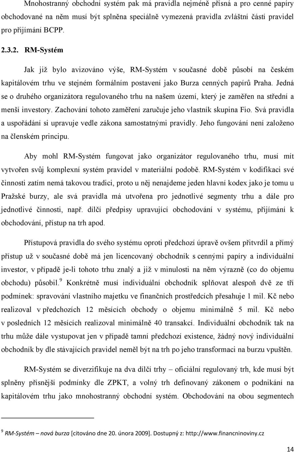 Jedná se o druhého organizátora regulovaného trhu na našem území, který je zaměřen na střední a menší investory. Zachování tohoto zaměření zaručuje jeho vlastník skupina Fio.