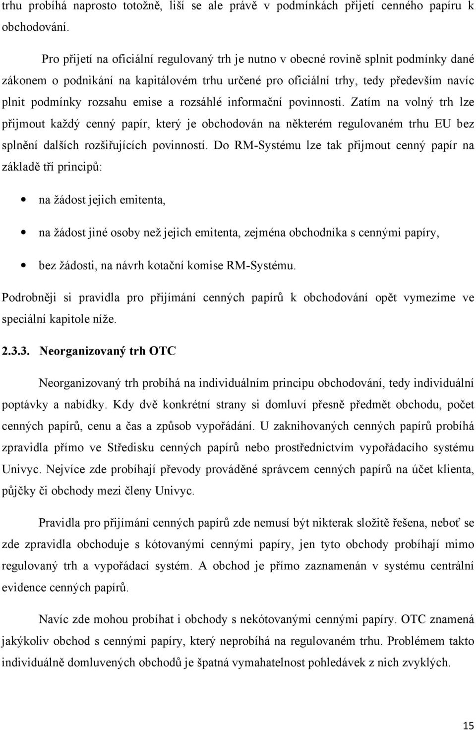 emise a rozsáhlé informační povinnosti. Zatím na volný trh lze přijmout každý cenný papír, který je obchodován na některém regulovaném trhu EU bez splnění dalších rozšiřujících povinností.