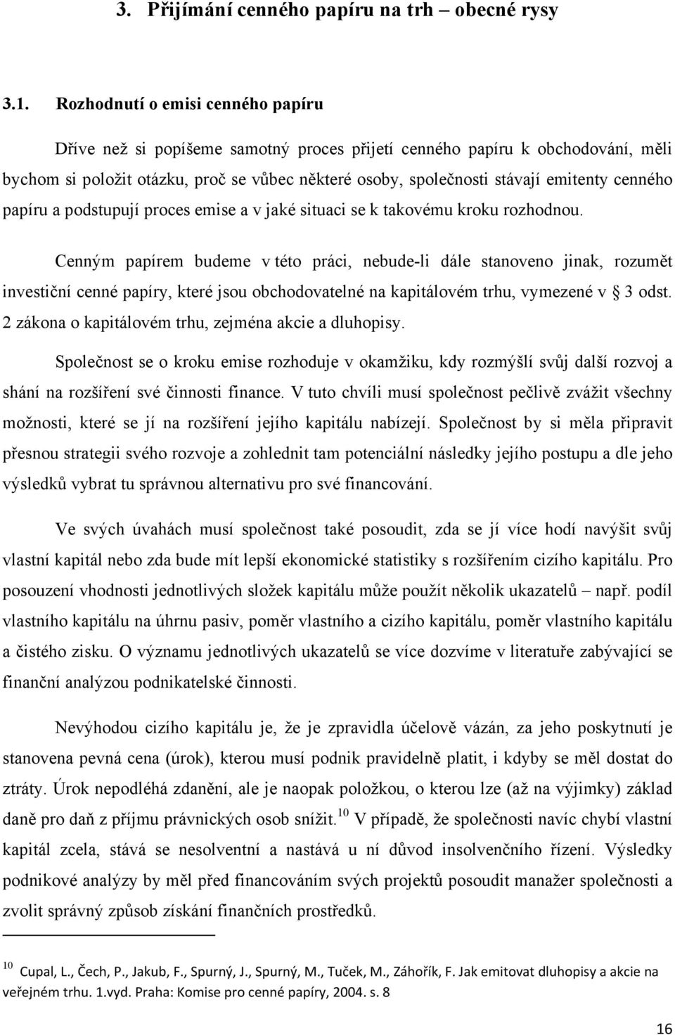 cenného papíru a podstupují proces emise a v jaké situaci se k takovému kroku rozhodnou.