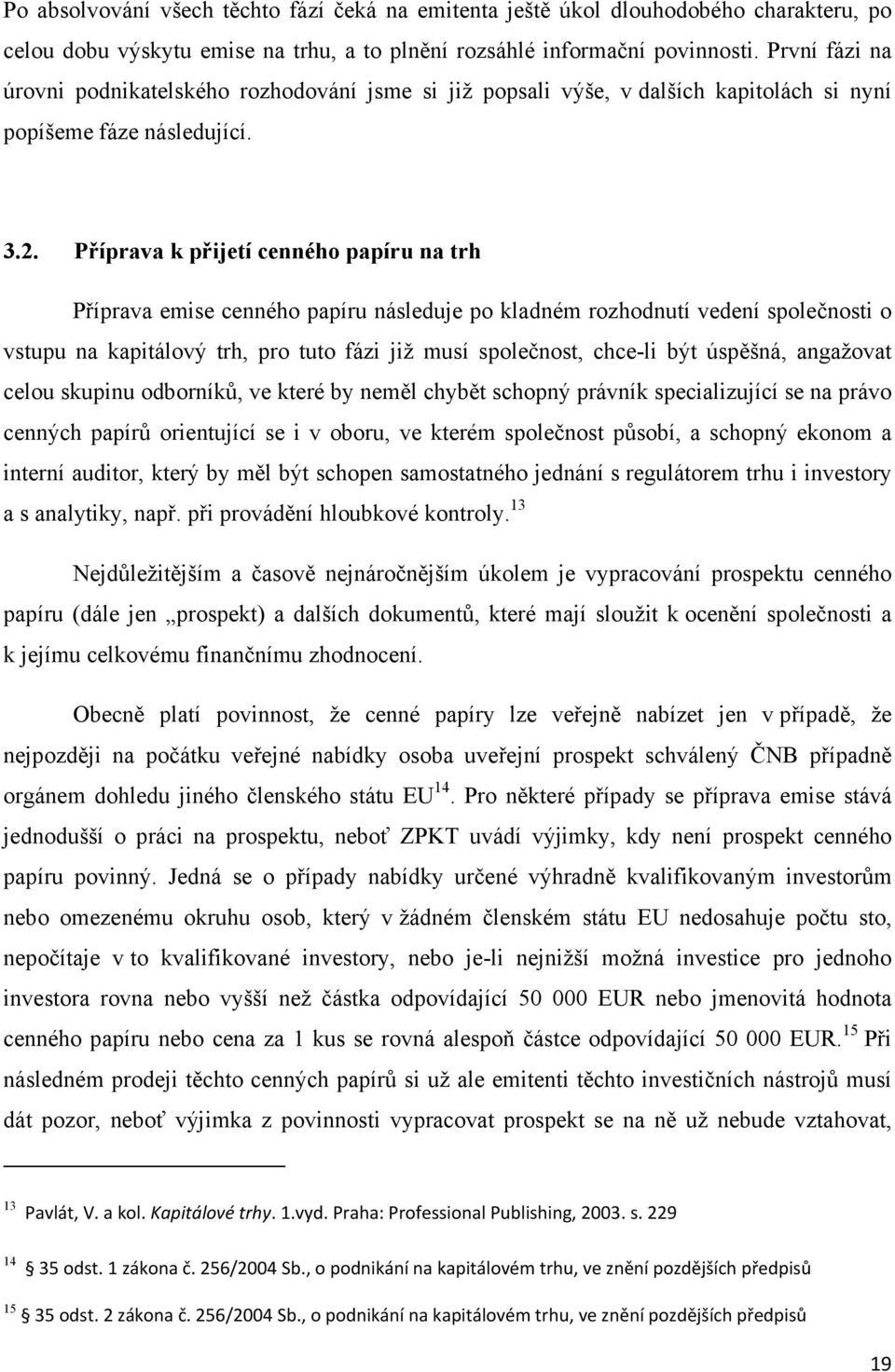 Příprava k přijetí cenného papíru na trh Příprava emise cenného papíru následuje po kladném rozhodnutí vedení společnosti o vstupu na kapitálový trh, pro tuto fázi již musí společnost, chce-li být