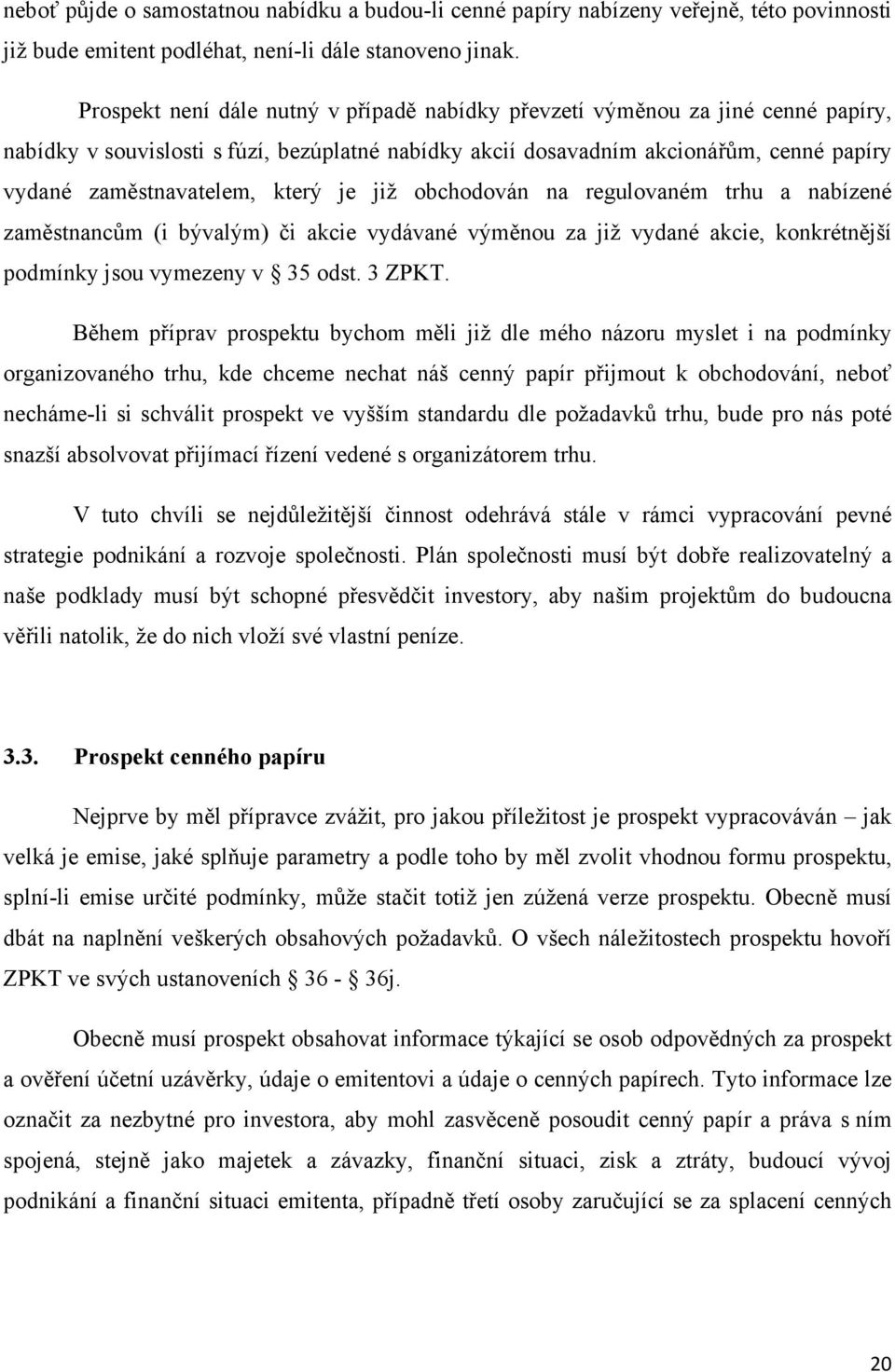 který je již obchodován na regulovaném trhu a nabízené zaměstnancům (i bývalým) či akcie vydávané výměnou za již vydané akcie, konkrétnější podmínky jsou vymezeny v 35 odst. 3 ZPKT.