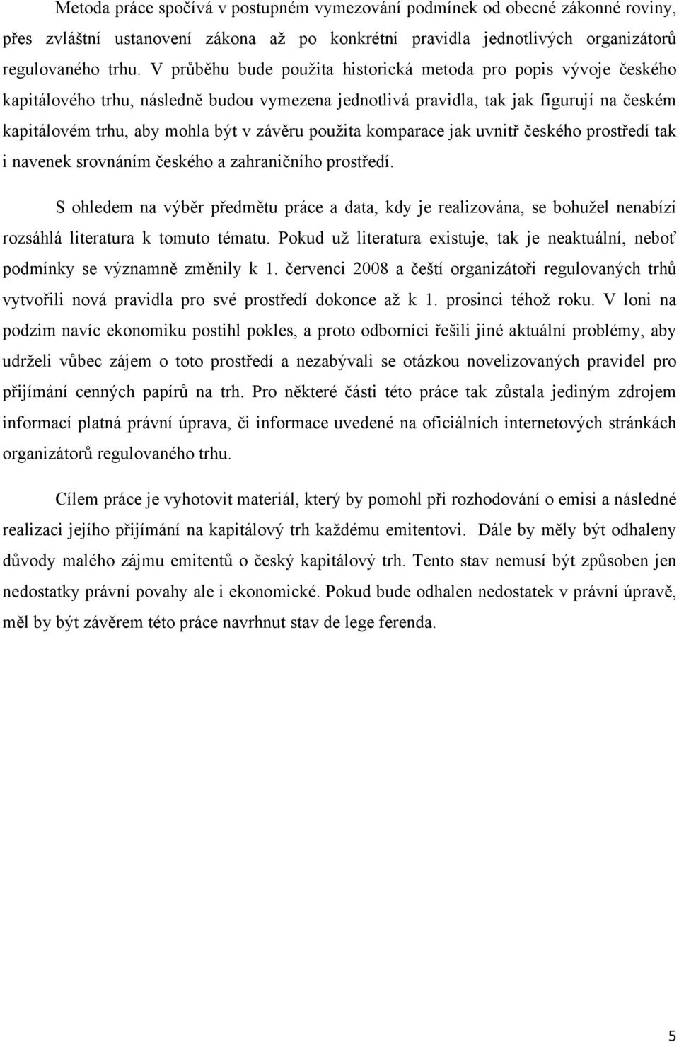 použita komparace jak uvnitř českého prostředí tak i navenek srovnáním českého a zahraničního prostředí.