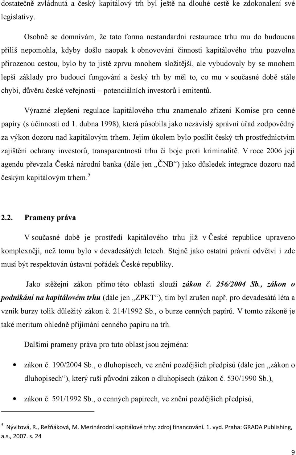 zprvu mnohem složitější, ale vybudovaly by se mnohem lepší základy pro budoucí fungování a český trh by měl to, co mu v současné době stále chybí, důvěru české veřejnosti potenciálních investorů i