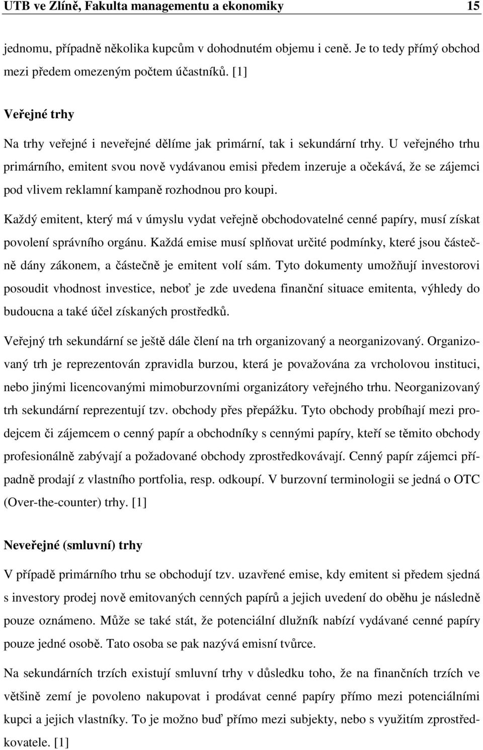 U veřejného trhu primárního, emitent svou nově vydávanou emisi předem inzeruje a očekává, že se zájemci pod vlivem reklamní kampaně rozhodnou pro koupi.