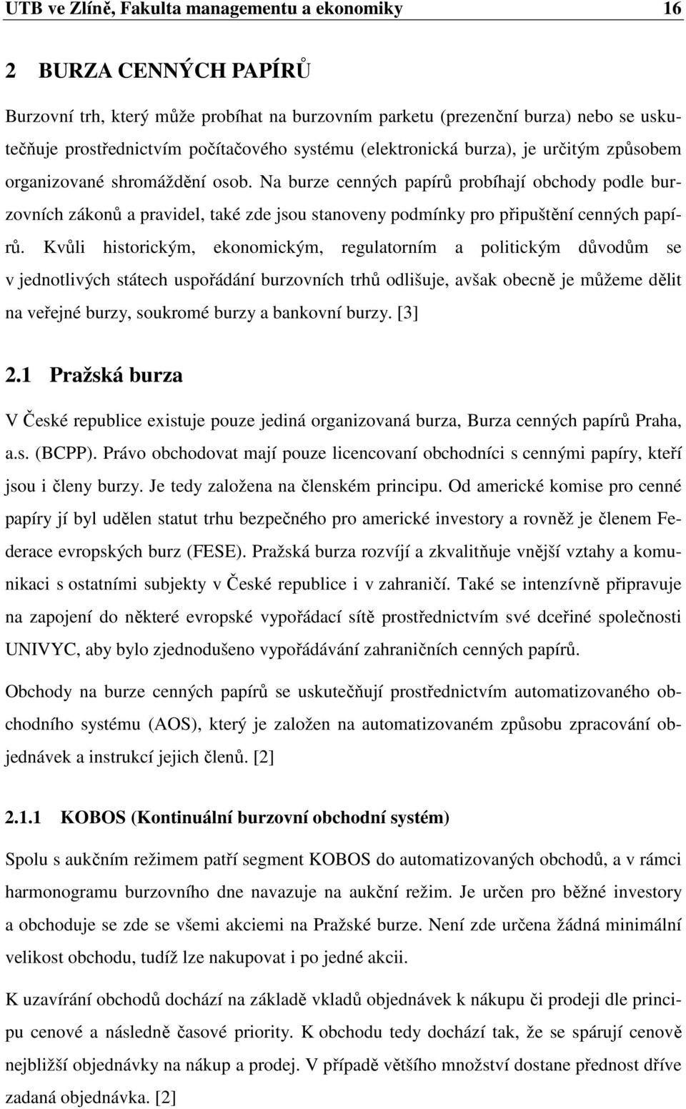 Na burze cenných papírů probíhají obchody podle burzovních zákonů a pravidel, také zde jsou stanoveny podmínky pro připuštění cenných papírů.