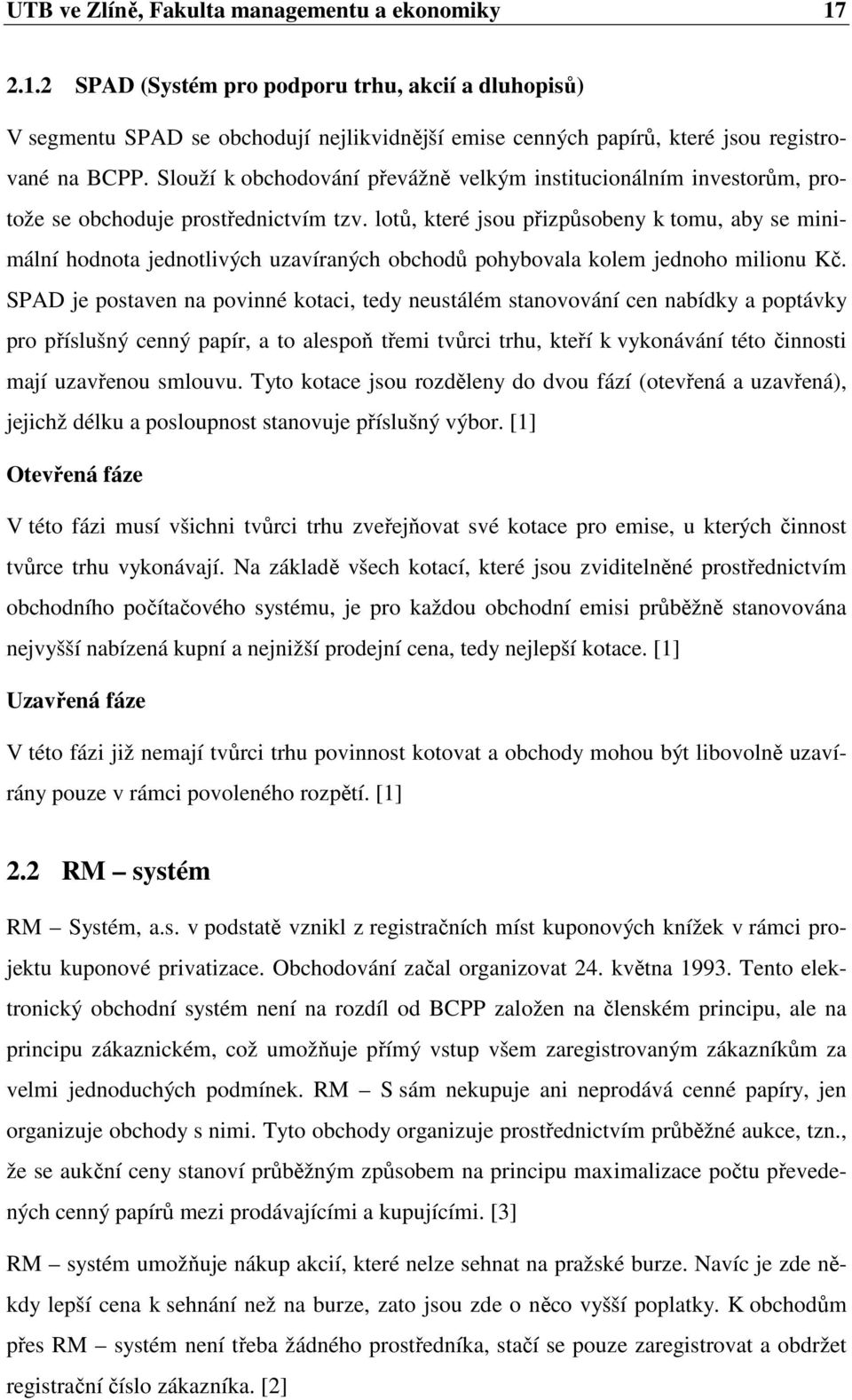 lotů, které jsou přizpůsobeny k tomu, aby se minimální hodnota jednotlivých uzavíraných obchodů pohybovala kolem jednoho milionu Kč.