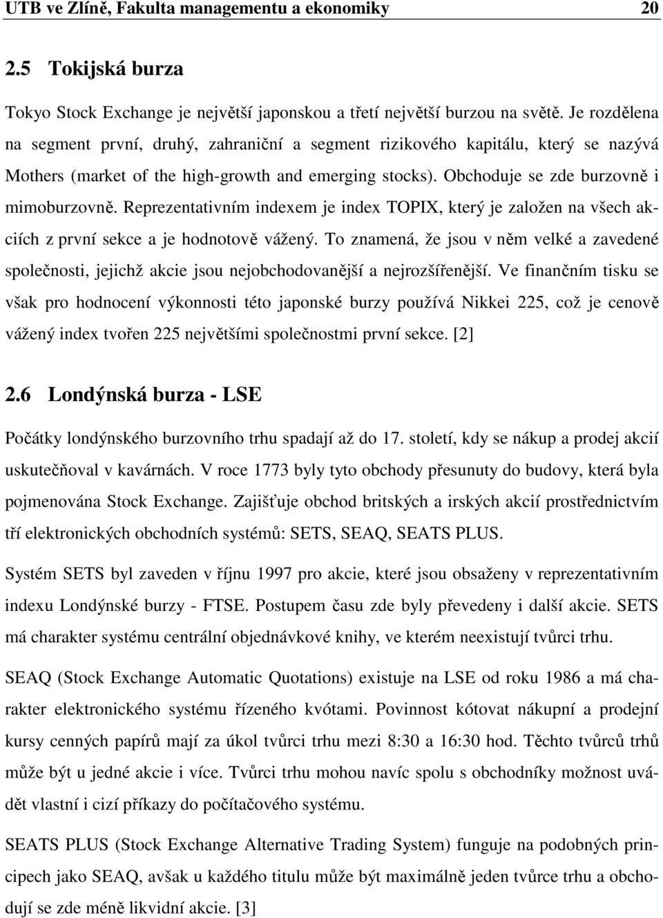 Reprezentativním indexem je index TOPIX, který je založen na všech akciích z první sekce a je hodnotově vážený.