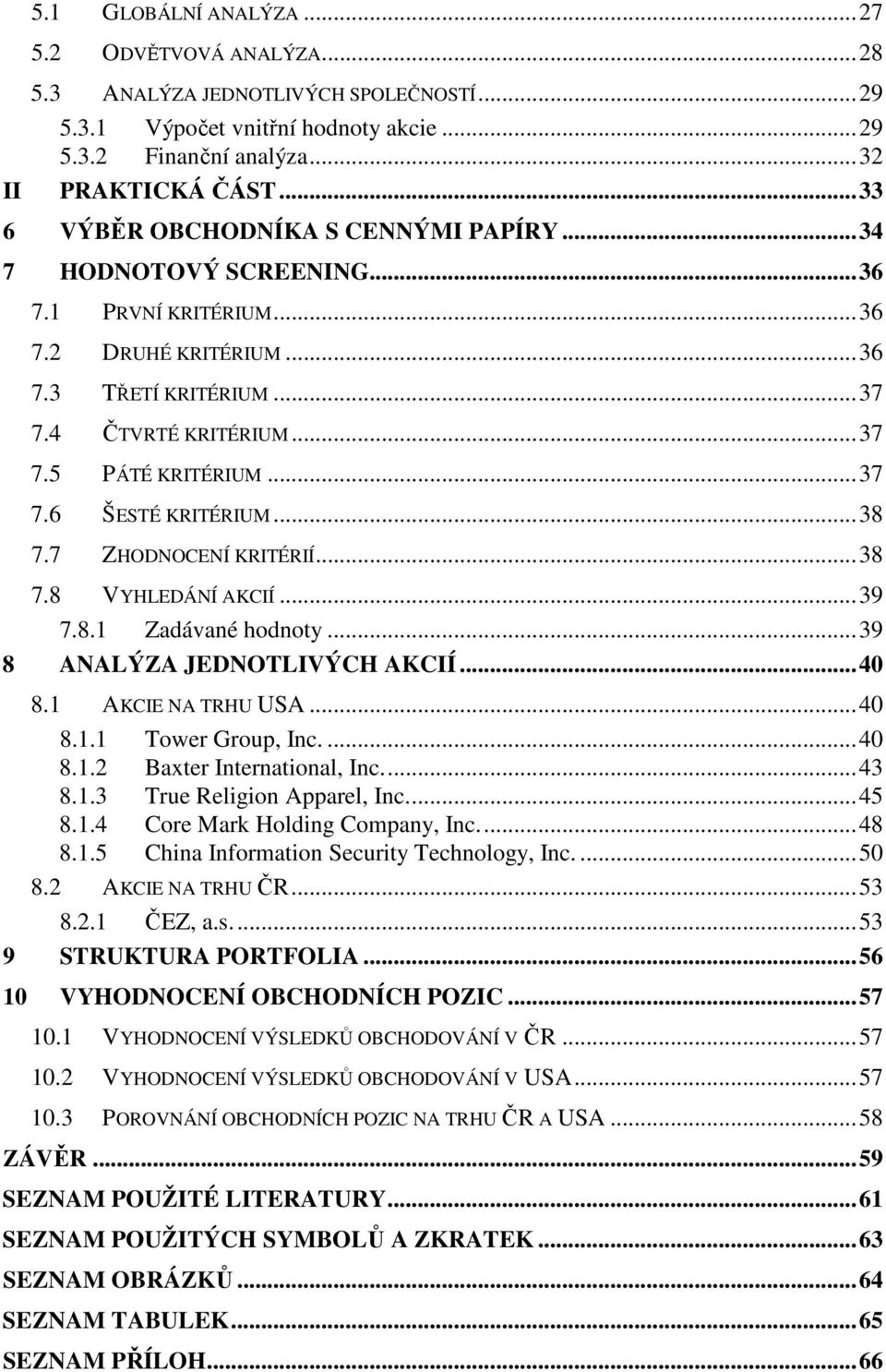 ..38 7.7 ZHODNOCENÍ KRITÉRIÍ...38 7.8 VYHLEDÁNÍ AKCIÍ...39 7.8.1 Zadávané hodnoty...39 8 ANALÝZA JEDNOTLIVÝCH AKCIÍ...40 8.1 AKCIE NA TRHU USA...40 8.1.1 Tower Group, Inc....40 8.1.2 Baxter International, Inc.