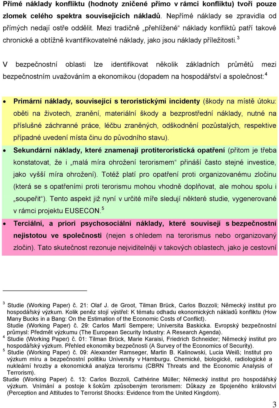 3 V bezpečnostní oblasti lze identifikovat několik základních průmětů mezi bezpečnostním uvažováním a ekonomikou (dopadem na hospodářství a společnost: 4 Primární náklady, související s