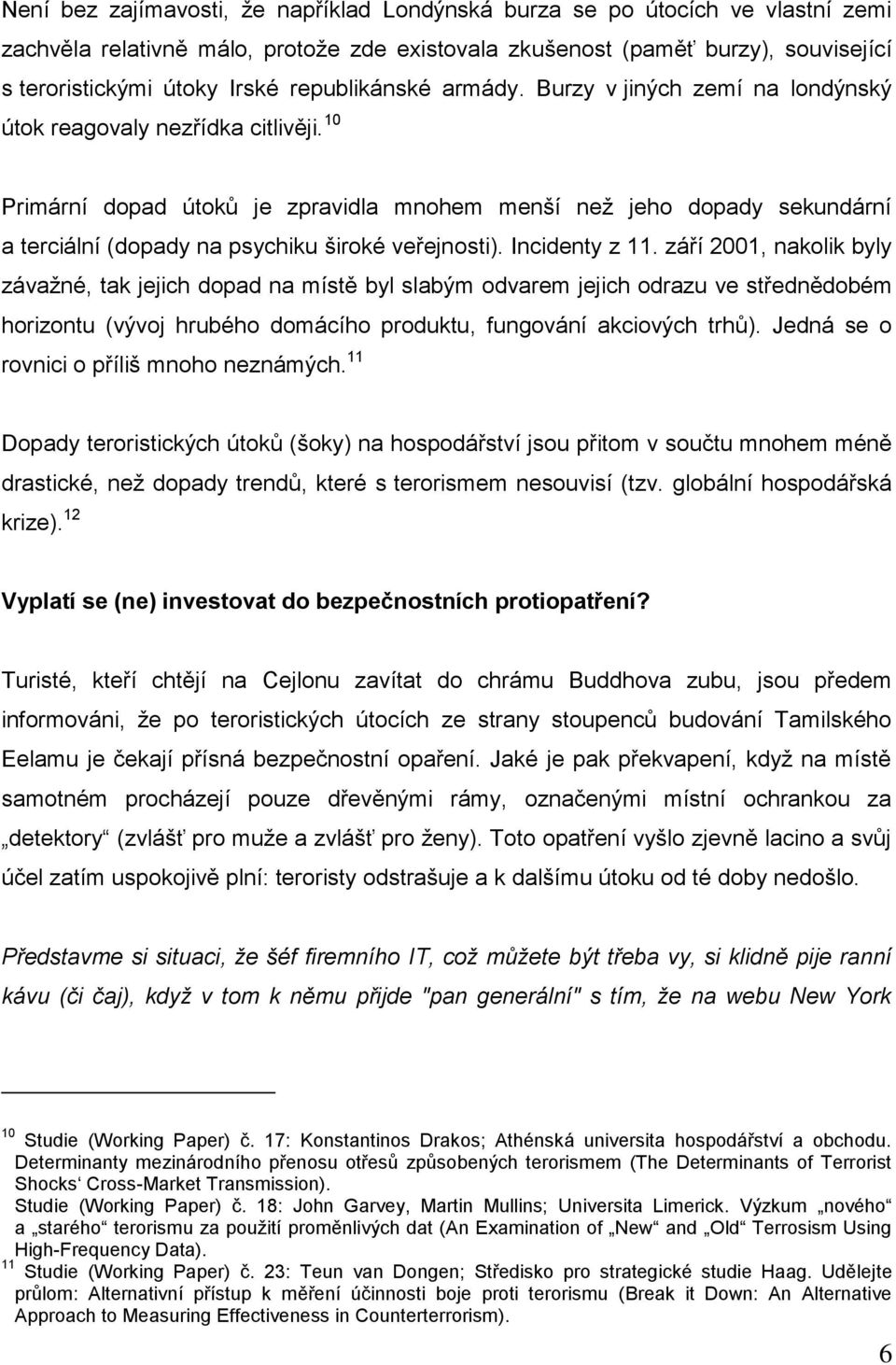 10 Primární dopad útoků je zpravidla mnohem menší než jeho dopady sekundární a terciální (dopady na psychiku široké veřejnosti). Incidenty z 11.