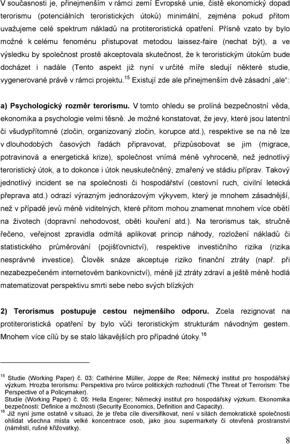 Přísně vzato by bylo možné k celému fenoménu přistupovat metodou laissez-faire (nechat být), a ve výsledku by společnost prostě akceptovala skutečnost, že k teroristickým útokům bude docházet i