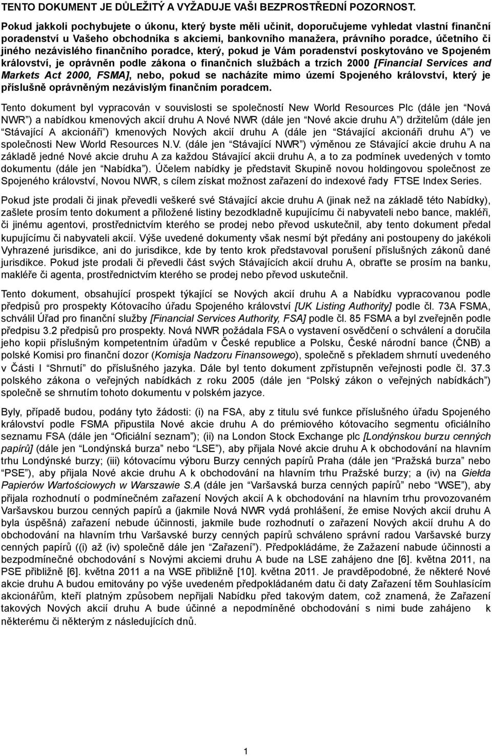 nezávislého finančního poradce, který, pokud je Vám poradenství poskytováno ve Spojeném království, je oprávněn podle zákona o finančních službách a trzích 2000 [Financial Services and Markets Act