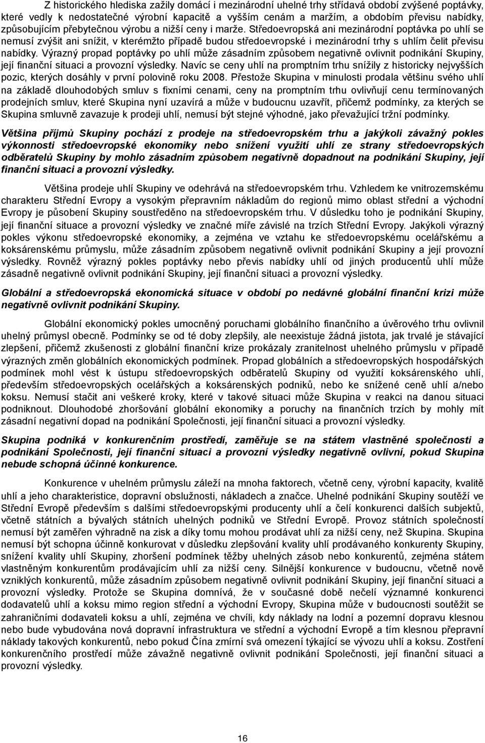 Středoevropská ani mezinárodní poptávka po uhlí se nemusí zvýšit ani snížit, v kterémžto případě budou středoevropské i mezinárodní trhy s uhlím čelit převisu nabídky.