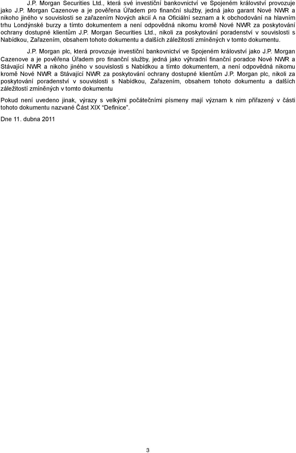 dostupné klientům J.P. Morgan Securities Ltd., nikoli za poskytování poradenství v souvislosti s Nabídkou, Zařazením, obsahem tohoto dokumentu a dalších záležitostí zmíněných v tomto dokumentu. J.P. Morgan plc, která provozuje investiční bankovnictví ve Spojeném království jako J.