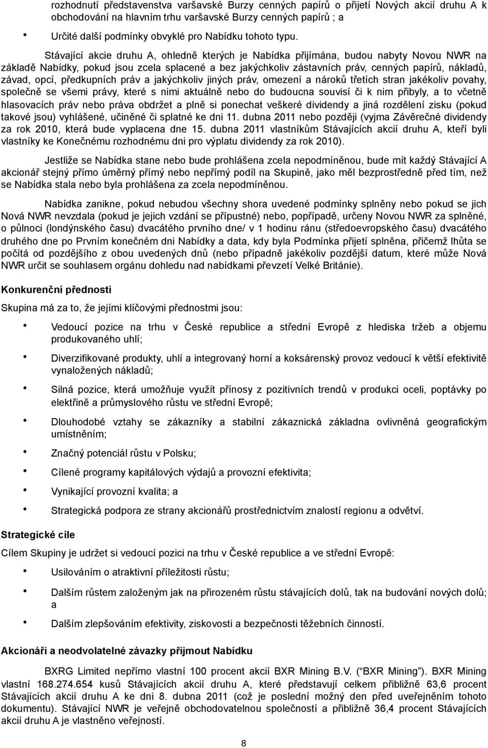 Stávající akcie druhu A, ohledně kterých je Nabídka přijímána, budou nabyty Novou NWR na základě Nabídky, pokud jsou zcela splacené a bez jakýchkoliv zástavních práv, cenných papírů, nákladů, závad,