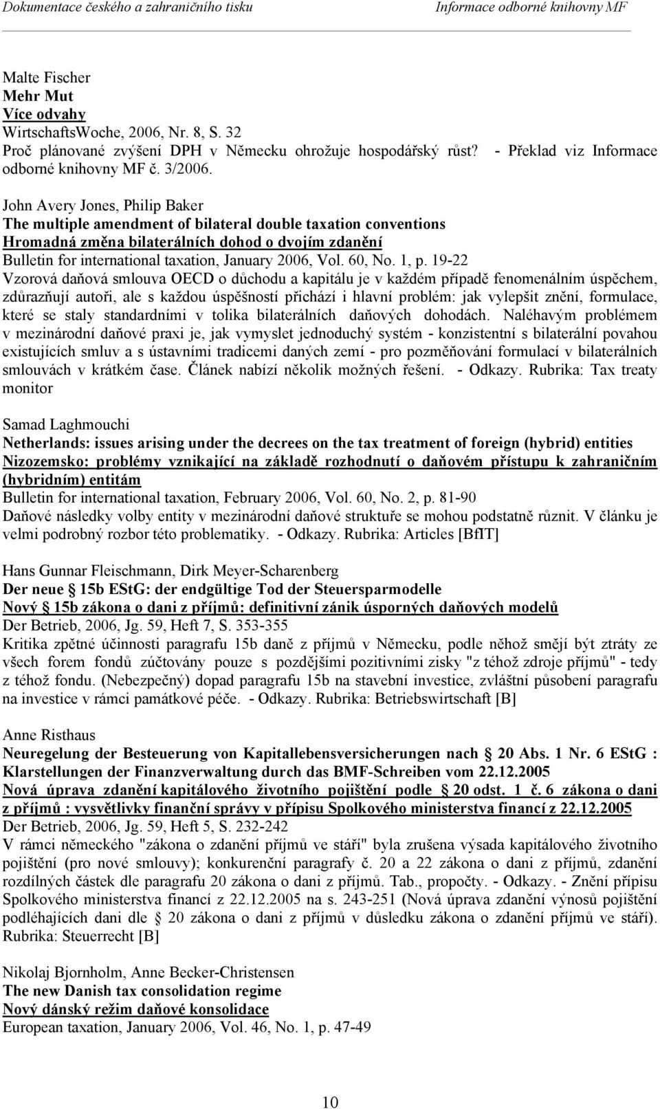 John Avery Jones, Philip Baker The multiple amendment of bilateral double taxation conventions Hromadná změna bilaterálních dohod o dvojím zdanění Bulletin for international taxation, January 2006,