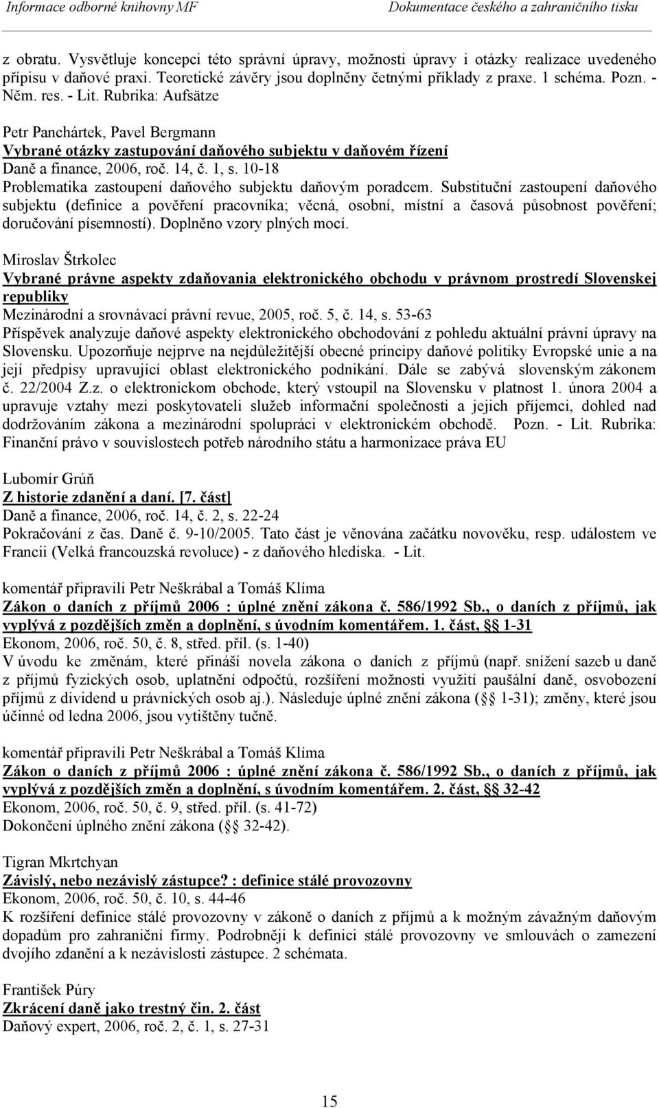 Rubrika: Aufsätze Petr Panchártek, Pavel Bergmann Vybrané otázky zastupování daňového subjektu v daňovém řízení Daně a finance, 2006, roč. 14, č. 1, s.