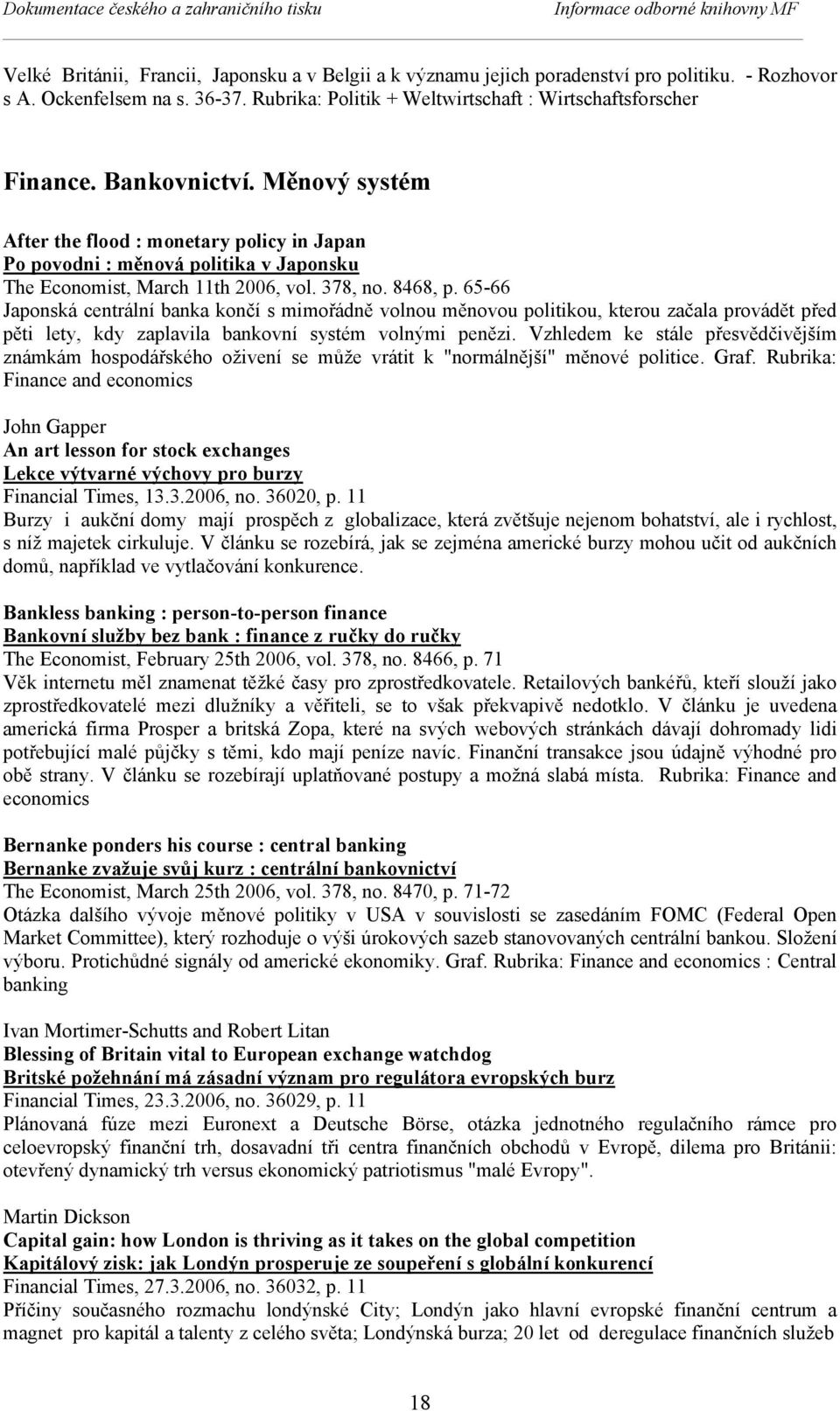 Měnový systém After the flood : monetary policy in Japan Po povodni : měnová politika v Japonsku The Economist, March 11th 2006, vol. 378, no. 8468, p.