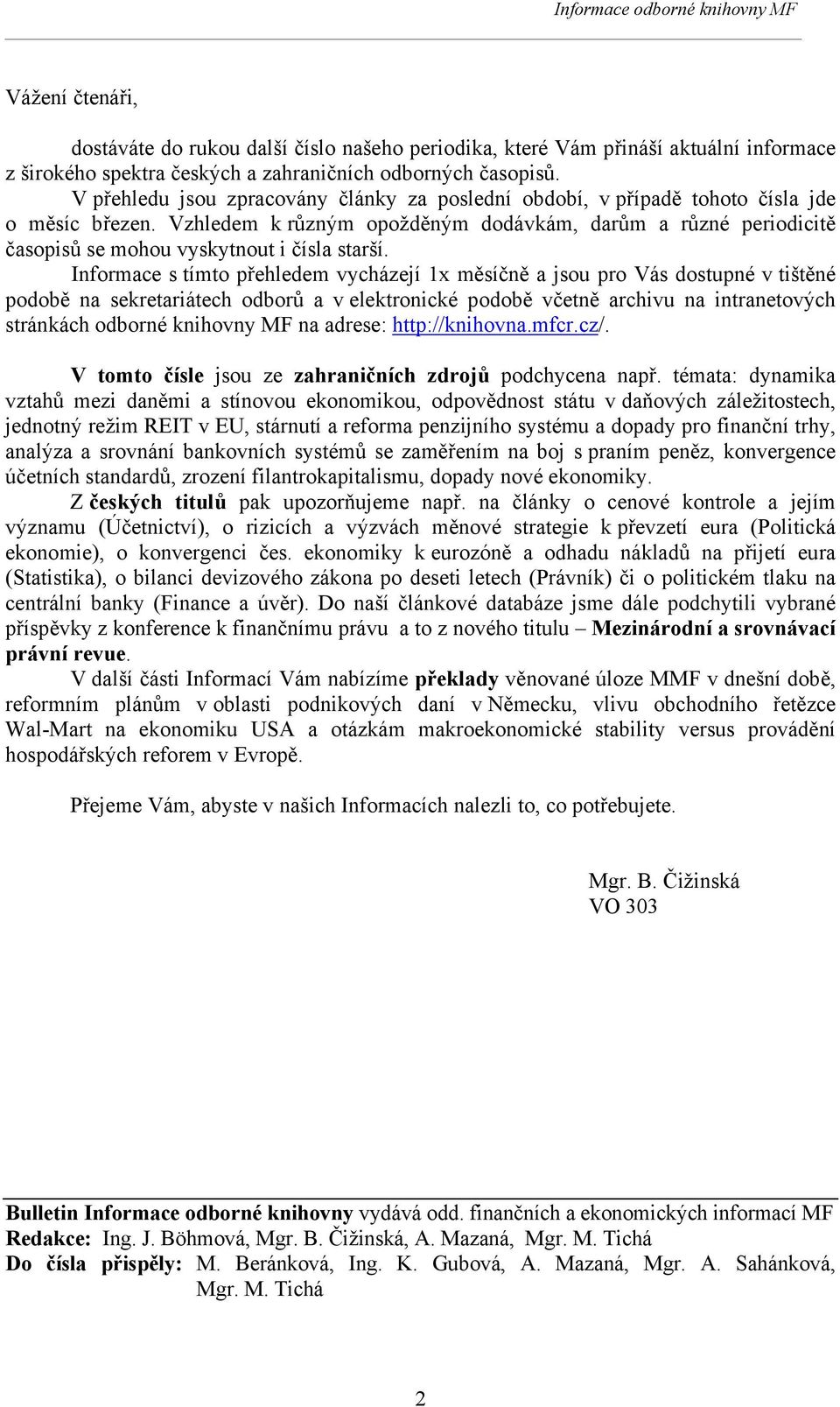 Vzhledem k různým opožděným dodávkám, darům a různé periodicitě časopisů se mohou vyskytnout i čísla starší.