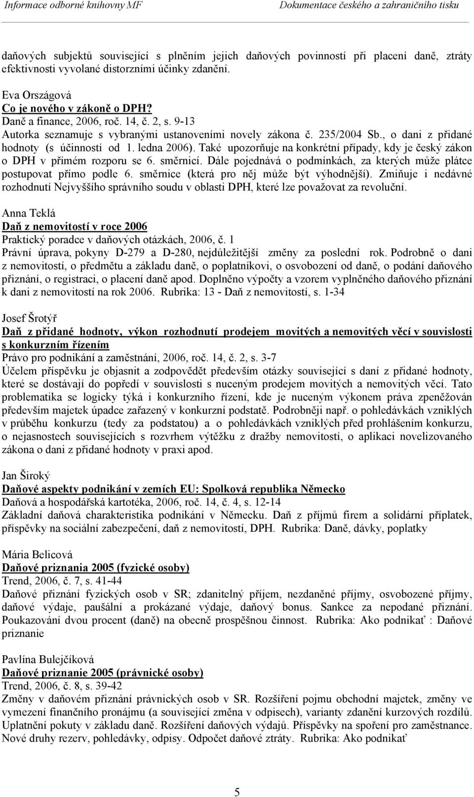 , o dani z přidané hodnoty (s účinností od 1. ledna 2006). Také upozorňuje na konkrétní případy, kdy je český zákon o DPH v přímém rozporu se 6. směrnicí.