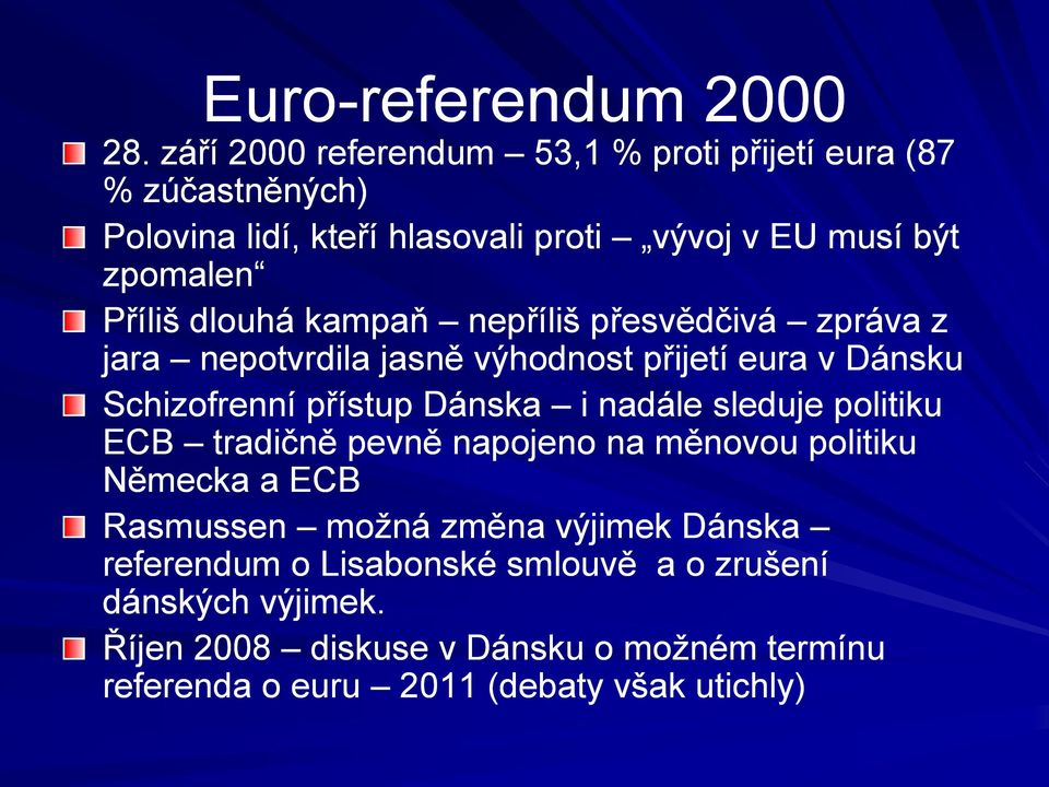 dlouhá kampaň nepříliš přesvědčivá zpráva z jara nepotvrdila jasně výhodnost přijetí eura v Dánsku Schizofrenní přístup Dánska i nadále sleduje