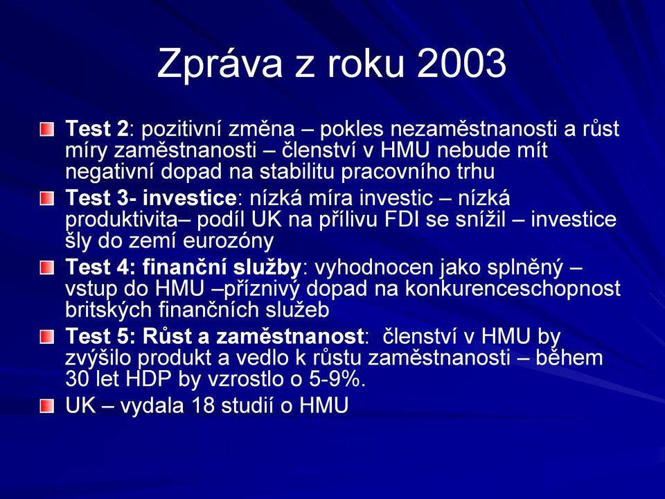 eurozóny Test 4: finanční služby: : vyhodnocen jako splněný vstup do HMU příznivý dopad na konkurenceschopnost britských finančních služeb Test