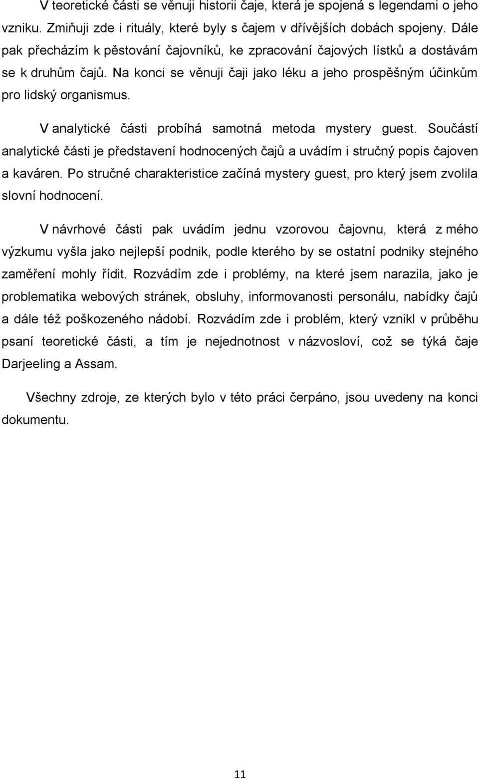 V analytické části probíhá samotná metoda mystery guest. Součástí analytické části je představení hodnocených čajů a uvádím i stručný popis čajoven a kaváren.