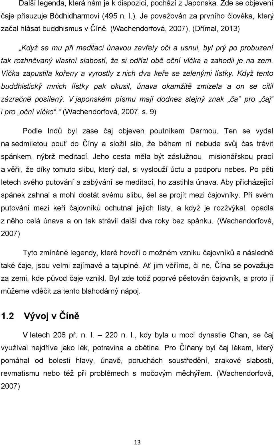 Víčka zapustila kořeny a vyrostly z nich dva keře se zelenými lístky. Když tento buddhistický mnich lístky pak okusil, únava okamžitě zmizela a on se cítil zázračně posílený.