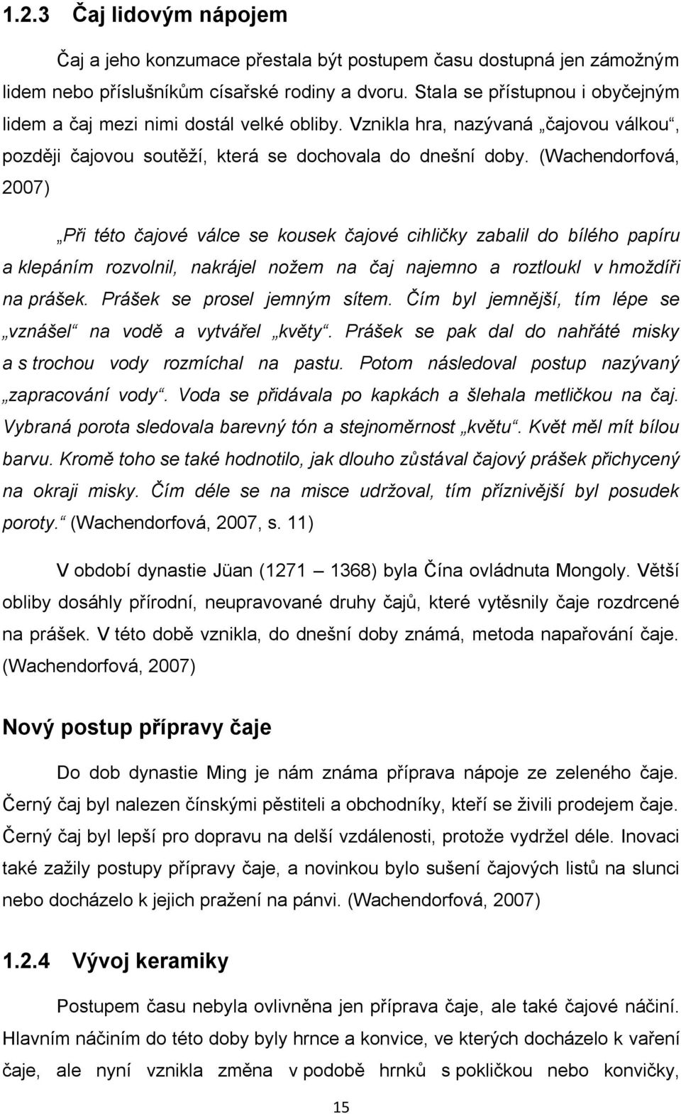 (Wachendorfová, 2007) Při této čajové válce se kousek čajové cihličky zabalil do bílého papíru a klepáním rozvolnil, nakrájel nožem na čaj najemno a roztloukl v hmoždíři na prášek.