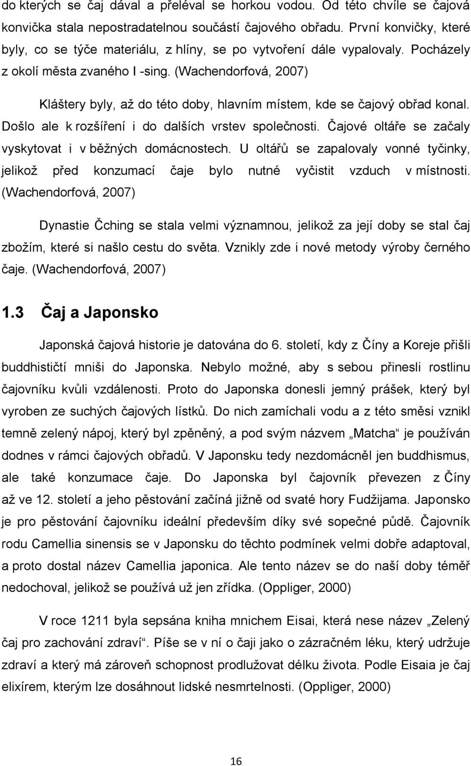 (Wachendorfová, 2007) Kláštery byly, až do této doby, hlavním místem, kde se čajový obřad konal. Došlo ale k rozšíření i do dalších vrstev společnosti.