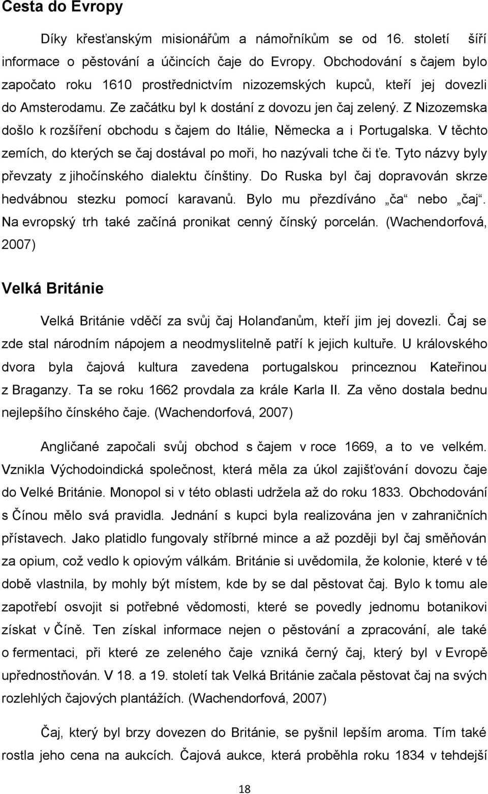 Z Nizozemska došlo k rozšíření obchodu s čajem do Itálie, Německa a i Portugalska. V těchto zemích, do kterých se čaj dostával po moři, ho nazývali tche či ťe.