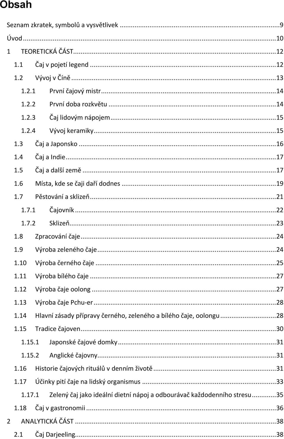7.2 Sklizeň... 23 1.8 Zpracování čaje... 24 1.9 Výroba zeleného čaje... 24 1.10 Výroba černého čaje... 25 1.11 Výroba bílého čaje... 27 1.12 Výroba čaje oolong... 27 1.13 Výroba čaje Pchu-er... 28 1.