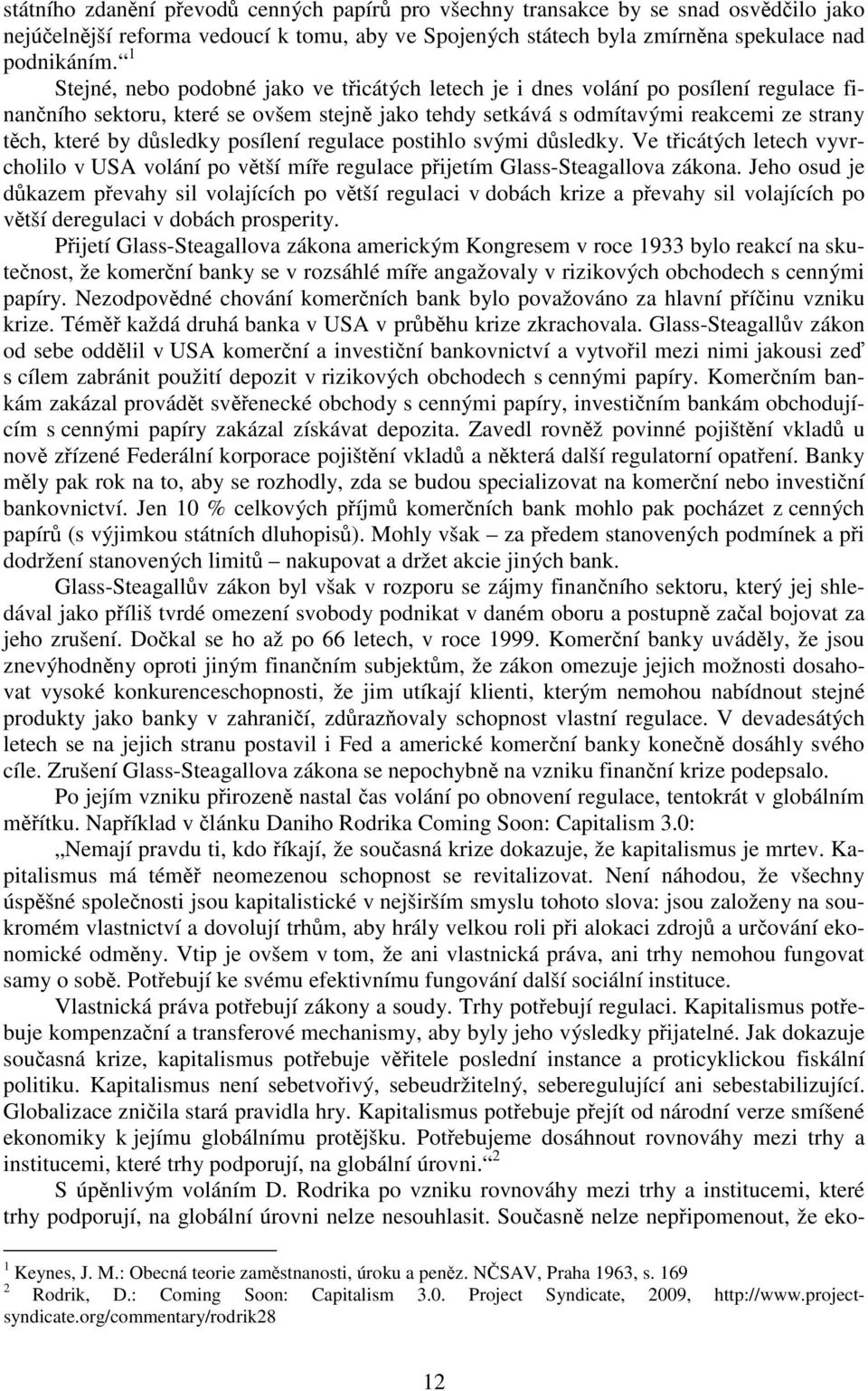 důsledky posílení regulace postihlo svými důsledky. Ve třicátých letech vyvrcholilo v USA volání po větší míře regulace přijetím Glass-Steagallova zákona.