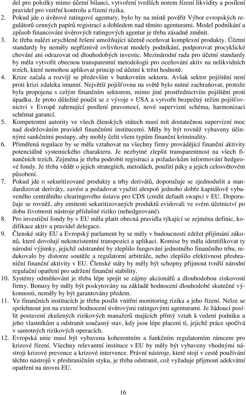 Model podnikání a způsob financování úvěrových ratingových agentur je třeba zásadně změnit. 3. Je třeba nalézt urychleně řešení umožňující účetně oceňovat komplexní produkty.