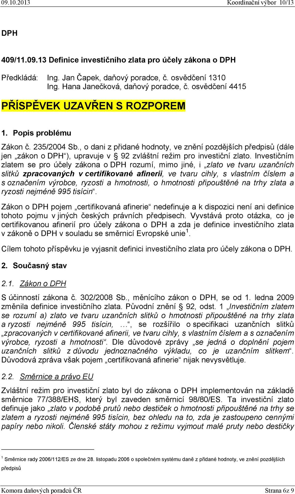 , o dani z přidané hodnoty, ve znění pozdějších předpisů (dále jen zákon o DPH ), upravuje v 92 zvláštní režim pro investiční zlato.