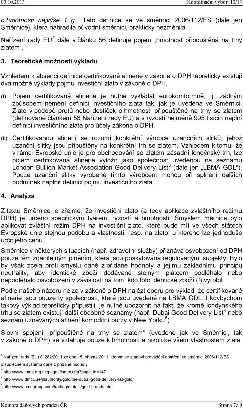 Teoretické možnosti výkladu Vzhledem k absenci definice certifikované afinerie v zákoně o DPH teoreticky existují dva možné výklady pojmu investiční zlato v zákoně o DPH.