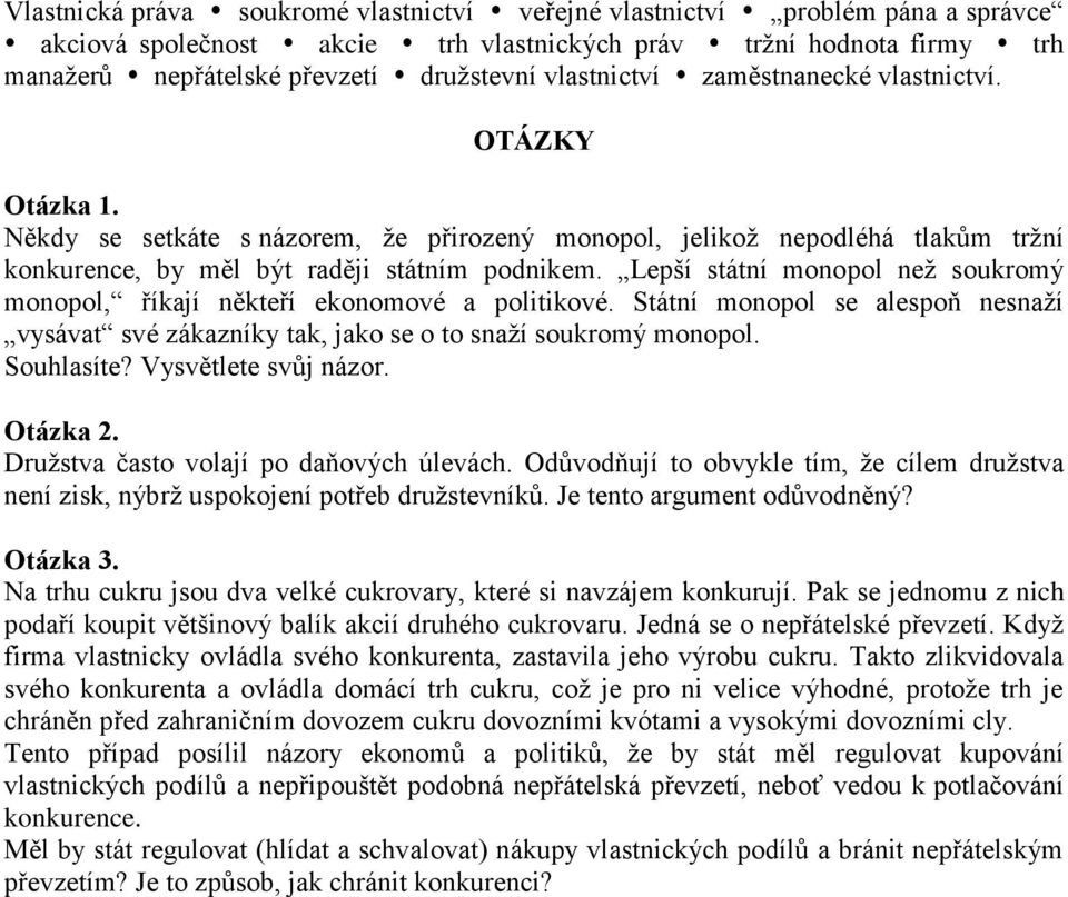 Lepší státní monopol než soukromý monopol, říkají někteří ekonomové a politikové. Státní monopol se alespoň nesnaží vysávat své zákazníky tak, jako se o to snaží soukromý monopol. Souhlasíte?